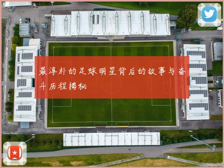 最淳朴的足球明星背后的故事与奋斗历程揭秘