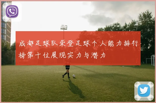 成都足球队荣登足球个人能力排行榜第十位展现实力与潜力