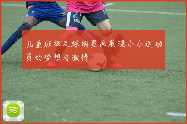 儿童班级足球明星画展现小小运动员的梦想与激情
