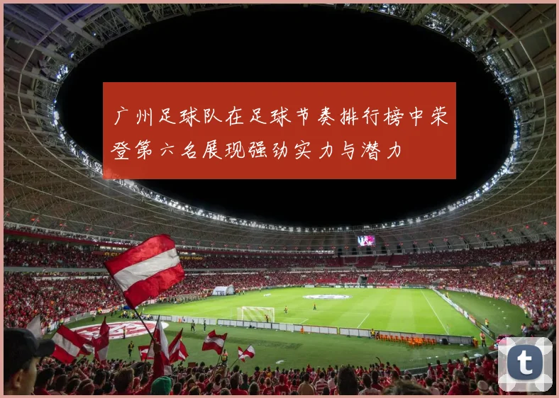 广州足球队在足球节奏排行榜中荣登第六名展现强劲实力与潜力