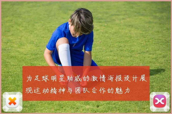 为足球明星助威的激情海报设计展现运动精神与团队合作的魅力